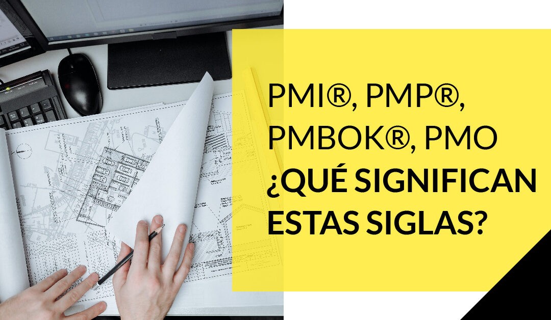 PMI®, PMP®, PMBOK®, PMO ¿Qué significan estas siglas?