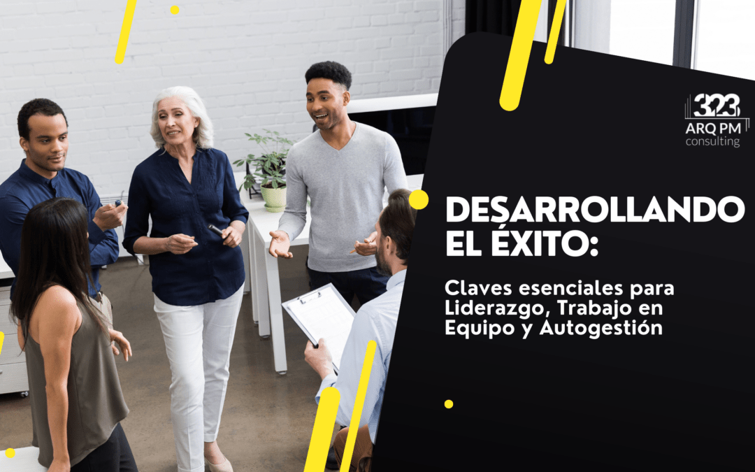 Desarrollando el Éxito: Claves Esenciales para Liderazgo, Trabajo en Equipo y Autogestión